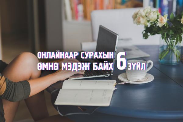 Онлайнаар сурахын өмнө мэдэж байх 6 зүйл